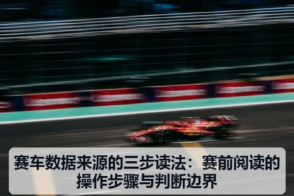 赛车数据来源的三步读法：赛前阅读的操作步骤与判断边界